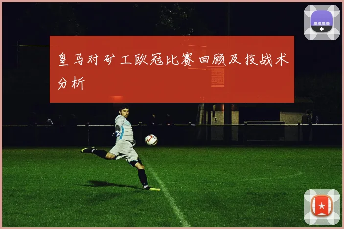 皇马对矿工欧冠比赛回顾及技战术分析