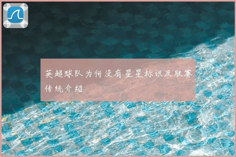 英超球队为何没有星星标识及联赛传统介绍